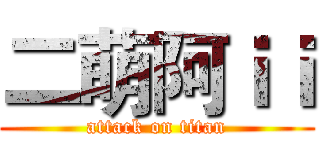 二萌阿ｉｉ (attack on titan)