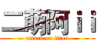 二萌阿ｉｉ (attack on titan)