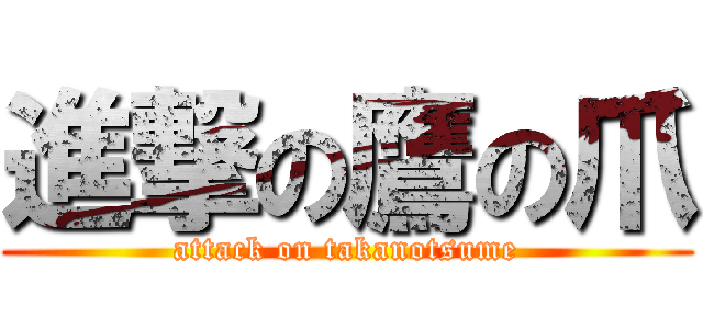 進撃の鷹の爪 (attack on takanotsume)