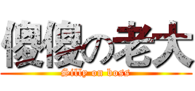 傻傻の老大 (Silly on boss)