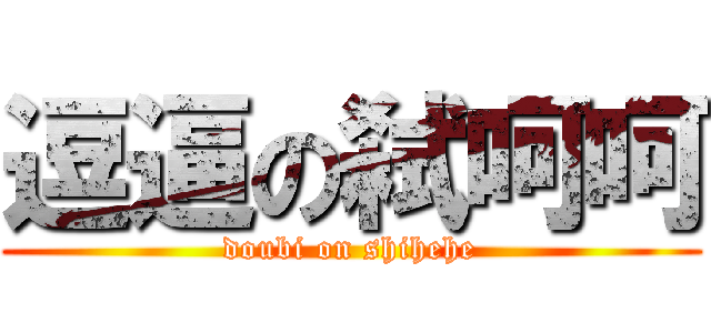 逗逼の弑呵呵 (doubi on shihehe)