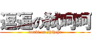 逗逼の弑呵呵 (doubi on shihehe)