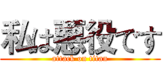 私は悪役です (attack on titan)