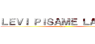 ＬＥＶＩ ＰＩＳＡＭＥ ＬＡ ＣＡＲ (Hola)