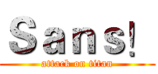 Ｓａｎｓ！ (attack on titan)