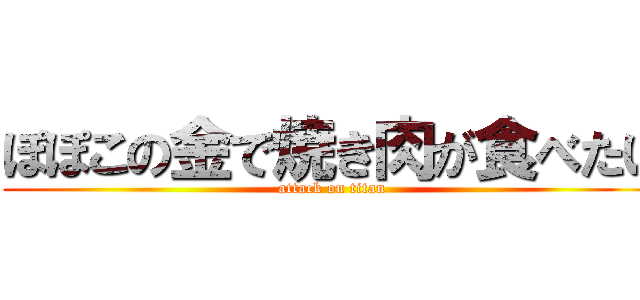 ぽぽこの金で焼き肉が食べたい (attack on titan)