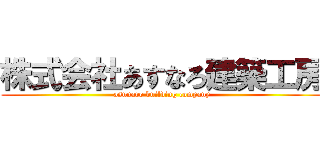 株式会社あすなろ建築工房 (asunaro building company)