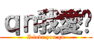 ｑｎ我愛你 (I love you qn)