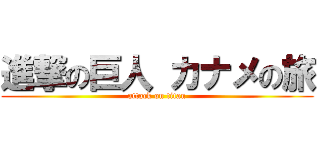 進撃の巨人 カナメの旅 (attack on titan)