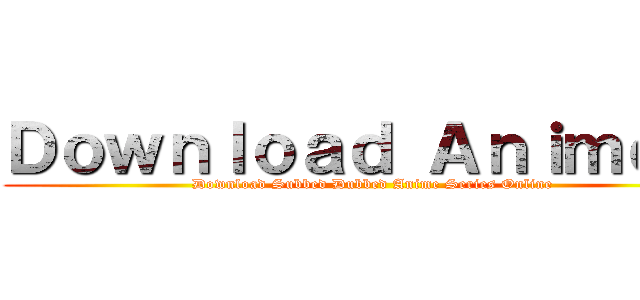 Ｄｏｗｎｌｏａｄ Ａｎｉｍｅ － (Download Subbed Dubbed Anime Series Online)