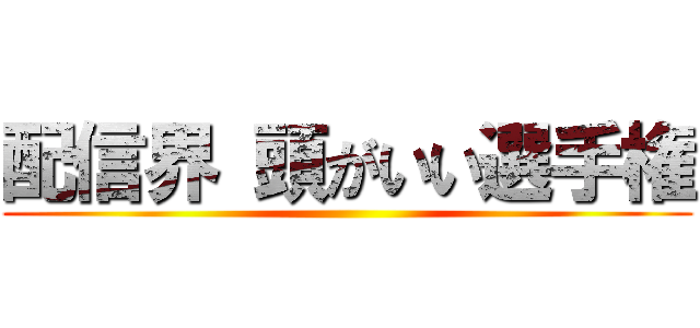 配信界 頭がいい選手権 ()