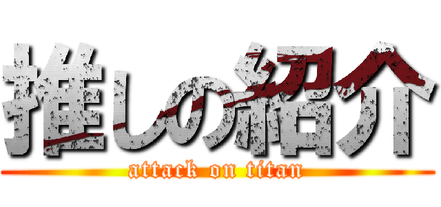 推しの紹介 (attack on titan)