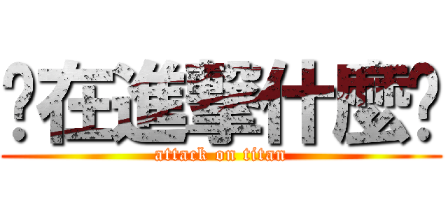 你在進撃什麼啦 (attack on titan)