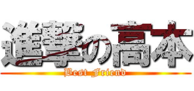 進撃の高本 (Best Friend)