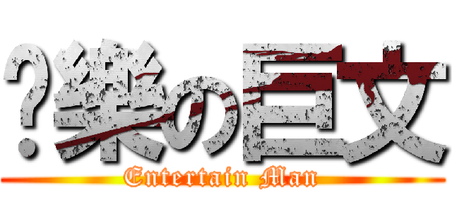 娛樂の巨文 (Entertain Man)