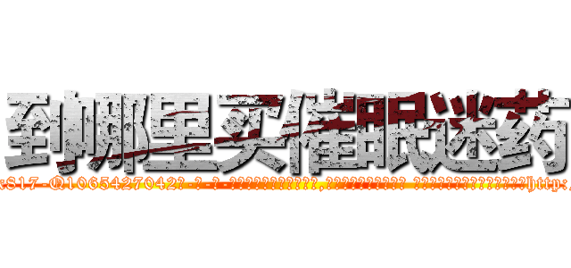 到哪里买催眠迷药 (到哪里买催眠迷药【电-话151x68344x817-Q1065427042元-吉-药-业】我们做的是长期生意,靠的是老客户长期支持 到哪里买催眠迷药在发表了一篇http://sngk.net/JkQ3AQ

参考消息网我们做的是长期生意,靠的是老客户长期支持也许我们早该意识到，就连鲍勃·霍斯金斯（金球奖戏剧类电影男主角 
)