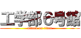工学部６号館 (attack on titan)