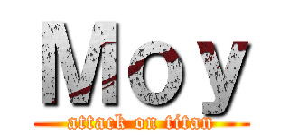 Ｍｏｙ (attack on titan)