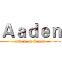 Ａａｄｅｎ (attack on Aaden)