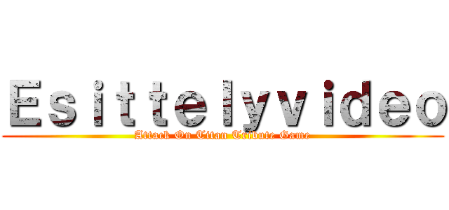 Ｅｓｉｔｔｅｌｙｖｉｄｅｏ (Attack On Titan Tribute Game)