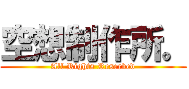空想制作所。 (All Rights Reserved)