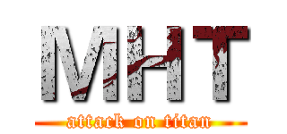 ＭＨＴ (attack on titan)