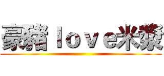 豪豬ｌｏｖｅ米漿 ()