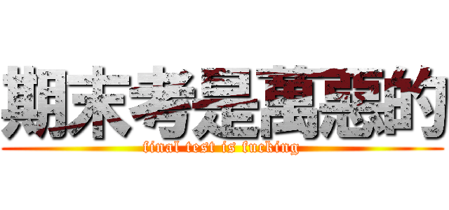 期末考是萬惡的 (final test is fucking)