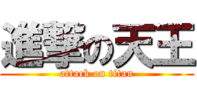 進撃の天王 (attack on titan)
