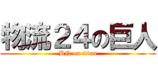 物流２４の巨人 (BN on titan)