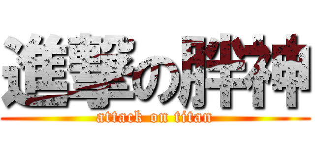 進撃の胖神 (attack on titan)