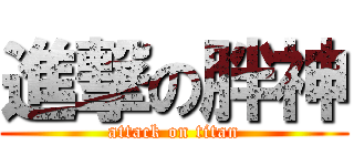 進撃の胖神 (attack on titan)