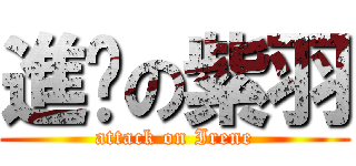 進擊の紫羽 (attack on Irene)