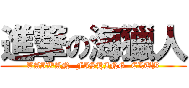 進撃の海獵人 (TAIWAN  FISHING  CLUB)