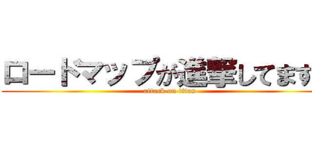 ロードマップが進撃してます？ (attack on titan)