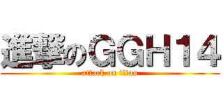 進撃のＧＧＨ１４ (attack on titan)