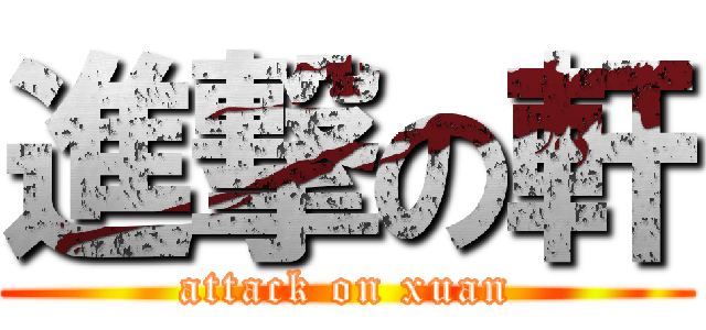 進撃の軒 (attack on xuan)
