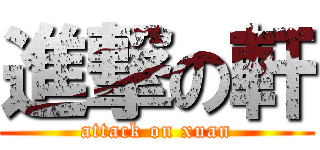 進撃の軒 (attack on xuan)