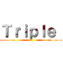 Ｔｒｉｐｌｅ  ()