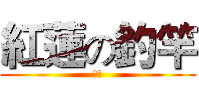 紅蓮の釣竿 (漁夫)
