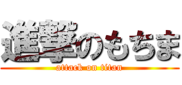 進撃のもちま (attack on titan)