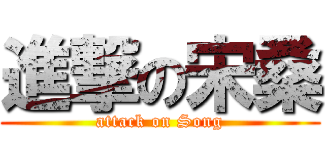 進撃の宋桑 (attack on Song)