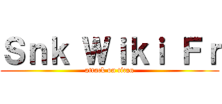 Ｓｎｋ Ｗｉｋｉ Ｆｒ (attack on titan)