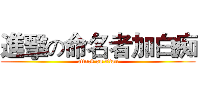 進擊の命名者加白痴 (attack on titan)