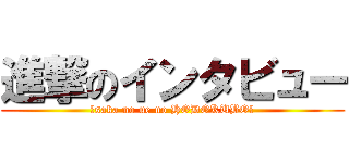 進撃のインタビュー (ーsaka no ue no HODOKUBOー)