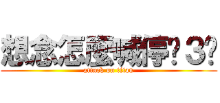 想念怎麼喊停ˇ３ˇ (attack on titan)