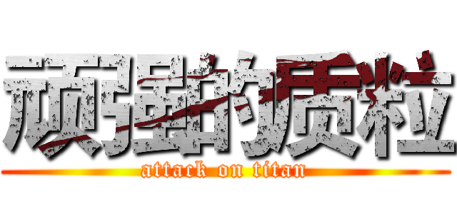 顽强的质粒 (attack on titan)