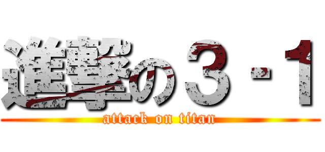 進撃の３‐１ (attack on titan)