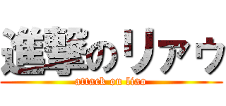 進撃のリァゥ (attack on liao)