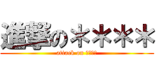 進撃の＊＊＊＊ (attack on ＊＊＊＊)